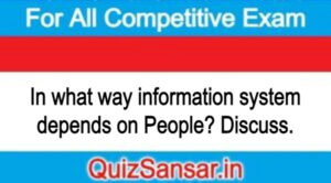 In what way information system depends on People? Discuss.