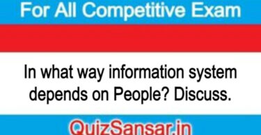 In what way information system depends on People? Discuss.