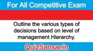 Outline the various types of decisions based on level of management Hierarchy.