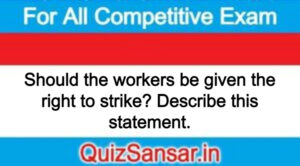 Should the workers be given the right to strike? Describe this statement.