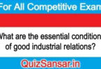 What are the essential conditions of good industrial relations?