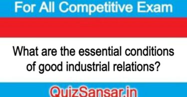 What are the essential conditions of good industrial relations?