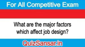 What are the major factors which affect job design?