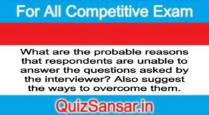 What are the probable reasons that respondents are unable to answer the questions asked by the interviewer? Also suggest the ways to overcome them.