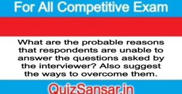 What are the probable reasons that respondents are unable to answer the questions asked by the interviewer? Also suggest the ways to overcome them.