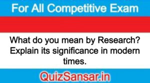 What do you mean by Research? Explain its significance in modern times.