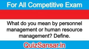 What do you mean by personnel management or human resource management? Define.