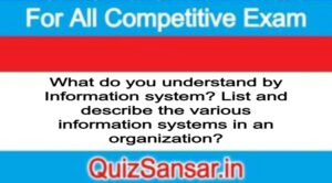 What do you understand by Information system? List and describe the various information systems in an organization?