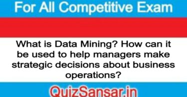 What is Data Mining? How can it be used to help managers make strategic decisions about business operations?