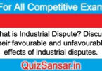 What is Industrial Dispute? Discuss their favourable and unfavourable effects of industrial disputes.