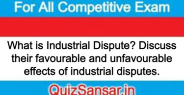 What is Industrial Dispute? Discuss their favourable and unfavourable effects of industrial disputes.
