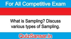 What is Sampling? Discuss various types of Sampling.