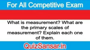 What is measurement? What are the primary scales of measurement? Explain each one of them.