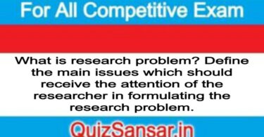 What is research problem? Define the main issues which should receive the attention of the researcher in formulating the research problem.