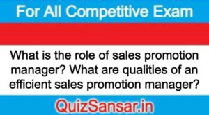 What is the role of sales promotion manager? What are qualities of an efficient sales promotion manager?