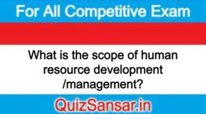 What is the scope of human resource development /management?