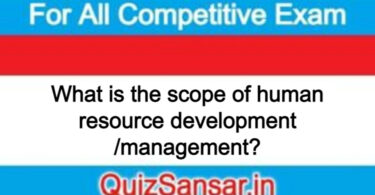 What is the scope of human resource development /management?