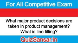 What major product decisions are taken in product management? What is line filling?