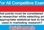 What points must be considered by a researcher while selecting an appropriate statistical test to be used in marketing research?