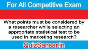 What points must be considered by a researcher while selecting an appropriate statistical test to be used in marketing research?