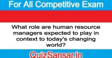 What role are human resource managers expected to play in context to today's changing world?