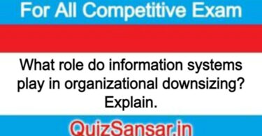 What role do information systems play in organizational downsizing? Explain.