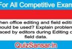 When office editing and field editing should be used? Explain problems faced by editors during Editing of field data.