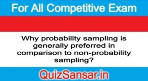 Why probability sampling is generally preferred in comparison to non-probability sampling?