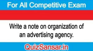 Write a note on organization of an advertising agency.