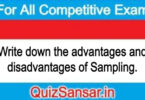 Write down the advantages and disadvantages of Sampling.