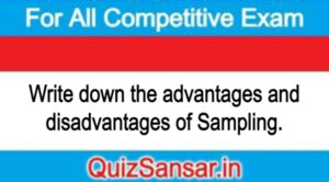 Write down the advantages and disadvantages of Sampling.