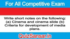 Write short notes on the following: (a) Cinema and cinema slide (b) Criteria for development of media plans.