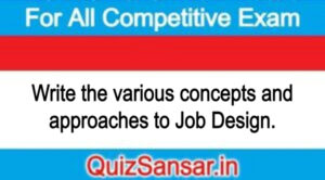 Write the various concepts and approaches to Job Design.