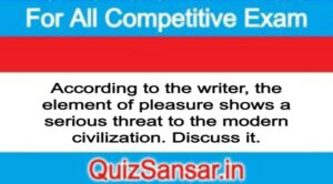 According to the writer, the element of pleasure shows a serious threat to the modern civilization. Discuss it.