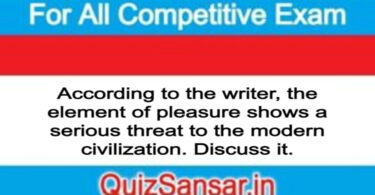 According to the writer, the element of pleasure shows a serious threat to the modern civilization. Discuss it.