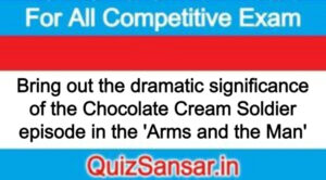 Bring out the dramatic significance of the Chocolate Cream Soldier episode in the 'Arms and the Man'