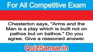 Chesterton says, "Arms and the Man is a play which is built not on pathos but on bathos." Do you agree. Give a reasoned answer.