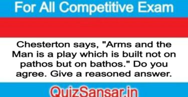 Chesterton says, "Arms and the Man is a play which is built not on pathos but on bathos." Do you agree. Give a reasoned answer.