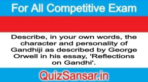 Describe, in your own words, the character and personality of Gandhiji as described by George Orwell in his essay, 'Reflections on Gandhi'.