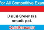 Discuss Shelley as a romantic poet.