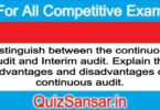 Distinguish between the continuous audit and Interim audit. Explain the advantages and disadvantages of continuous audit.