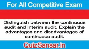 Distinguish between the continuous audit and Interim audit. Explain the advantages and disadvantages of continuous audit.