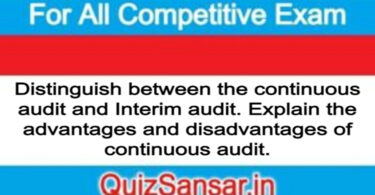 Distinguish between the continuous audit and Interim audit. Explain the advantages and disadvantages of continuous audit.