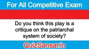 Do you think this play is a critique on the patriarchal system of society?