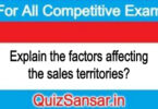 Explain the factors affecting the sales territories?