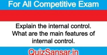 Explain the internal control. What are the main features of internal control.