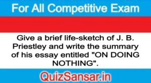 Give a brief life-sketch of J. B. Priestley and write the summary of his essay entitled "ON DOING NOTHING".