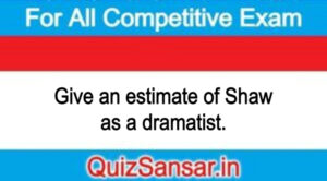 Give an estimate of Shaw as a dramatist.