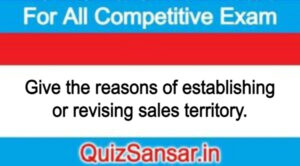 Give the reasons of establishing or revising sales territory.