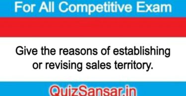 Give the reasons of establishing or revising sales territory.